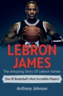 Image for LeBron James : The amazing story of LeBron James - one of basketball&#39;s most incredible players!