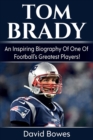 Image for Tom Brady : An inspiring biography of one of football&#39;s greatest players!