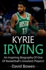 Image for Kyrie Irving : An inspiring biography of one of basketball&#39;s greatest players!
