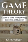 Image for Game Theory : A Guide to Game Theory, Strategy, Economics, and Success!