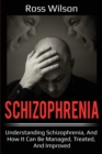 Image for Schizophrenia : Understanding Schizophrenia, and how it can be managed, treated, and improved