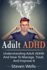 Image for Adult ADHD : Understanding adult ADHD and how to manage, treat, and improve it