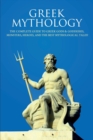 Image for Greek Mythology : The Complete Guide to Greek Gods &amp; Goddesses, Monsters, Heroes, and the Best Mythological Tales!