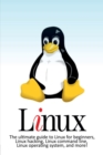 Image for Linux : The ultimate guide to Linux for beginners, Linux hacking, Linux command line, Linux operating system, and more!