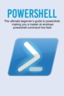 Image for Powershell : The ultimate beginner&#39;s guide to Powershell, making you a master at Windows Powershell command line fast!