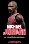 Image for Michael Jordan : The inspiring life of Michael Jordan - one of basketball&#39;s greatest players