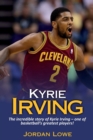 Image for Kyrie Irving : The incredible story of Kyrie Irving - one of basketball&#39;s greatest players!