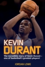Image for Kevin Durant : The Incredible Story of Kevin Durant - One of Basketball&#39;s Greatest Players
