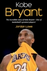 Image for Kobe Bryant : The incredible story of Kobe Bryant - one of basketball's greatest players!
