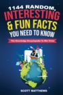 Image for 1144 Random, Interesting and Fun Facts You Need To Know - The Knowledge Encyclopedia To Win Trivia