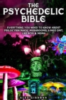 Image for The Psychedelic Bible - Everything You Need To Know About Psilocybin Magic Mushrooms, 5-Meo DMT, LSD/Acid &amp; MDMA