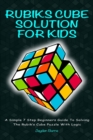 Image for Rubiks Cube Solution for Kids : A Simple 7 Step Beginners Guide to Solving the Rubik&#39;s Cube Puzzle with Logic