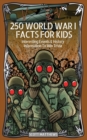 Image for 250 World War 1 Facts For Kids - Interesting Events &amp; History Information To Win Trivia