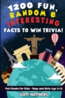 Image for 1200 Fun, Random, &amp; Interesting Facts To Win Trivia! - Fact Books For Kids (Boys and Girls Age 9 - 12)