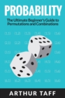 Image for Probability : The Ultimate Beginner&#39;s Guide to Permutations &amp; Combinations