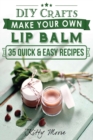 Image for Lip Balm : Make Your Own Lip Balm With These 35 Quick &amp; Easy Recipes! (2nd Edition)