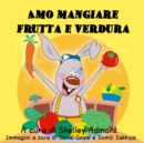 Image for Amo Mangiare Frutta E Verdura : I Love To Eat Fruits And Vegetables (Italian Edition)