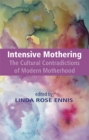 Image for Intensive Mothering: The Cultural Contradictions of Modern Motherhood