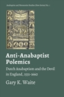 Image for Anti-Anabaptist Polemics : Dutch Anabaptism and the Devil in England, 1531-1660