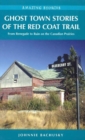 Image for Ghost Town Stories of the Red Coat Trail : From Renegade to Ruin on the Canadian Prairies
