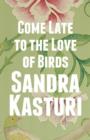 Image for Come Late to the Love of Birds