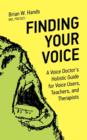 Image for Finding Your Voice : A Voice Doctor&#39;s Holistic Guide for Voice Users, Teachers, and Therapists