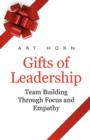 Image for Gifts of Leadership : Team Building Through Empathy and Focus