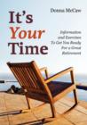 Image for It&#39;s Your Time : Information and Exercises To Get You Ready For a Great Retirement