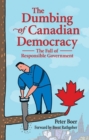 Image for Dumbing of Canadian Democracy, The : The Fall of Responsible Government