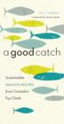 Image for A Good Catch: Sustainable Seafood Recipes from Canada&#39;s Top Chefs