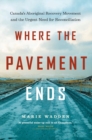 Image for Where the Pavement Ends: Canada&#39;s Aboriginal Recovery Movement and the Urgent Need for Reconciliation