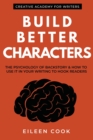 Image for Build Better Characters : The psychology of backstory &amp; how to use it in your writing to hook readers