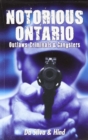 Image for Notorious Ontario : Outlaws, Criminals &amp; Gangsters