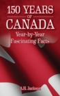 Image for 150 Years of Canada : Year-by-Year Fascinating Facts