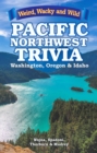 Image for Pacific Northwest Trivia : Weird, Wacky &amp; Wild