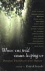 Image for When the Wild Comes Leaping Up: Personal Encounters with Nature