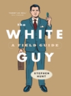 Image for The White Guy: A Field Guide