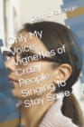 Image for Only My Voice : Vignettes of Crazy People Singing to Stay Sane