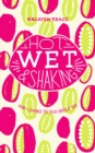 Image for Hot, Wet, and Shaking: How I Learned to Talk About Sex