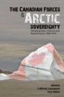 Image for The Canadian Forces and Arctic Sovereignty : Debating Roles, Interests, and Requirements, 1968-1974