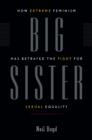 Image for Big Sister: how extreme feminism has betrayed the fight for sexual equality