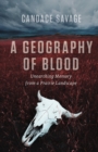 Image for A Geography of Blood: Unearthing Memory from a Prairie Landscape