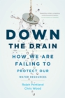 Image for Down the Drain : How We Are Failing to Protect Our Water Resources