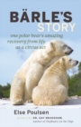 Image for Barle&#39;s Story : One Polar Bear&#39;s Amazing Recovery from Life as a Circus Act