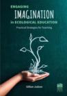 Image for Engaging imagination in ecological education  : practical strategies for teaching