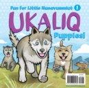 Image for Ukaliq: Puppies! : Fun for Little Nunavummiut 1
