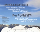 Image for Unikkaaqatigiit : Arctic Weather and Climate Through the Eyes of Nunavut&#39;s Children