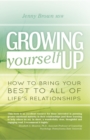 Image for Growing yourself up: how to bring your best to all of life&#39;s relationships