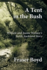 Image for Tent in the Bush: William and Jeanie Wallace&#39;s North Auckland Story