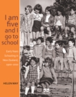 Image for I am five and I go to school: Early Years Schooling in New Zealand, 1900-2010